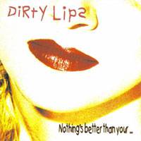 Dirty Lips : Nothing's Better Than Your...